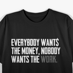 Everybody Wants The Money, Nobody Wants The Work – Reality Check T-Shirt