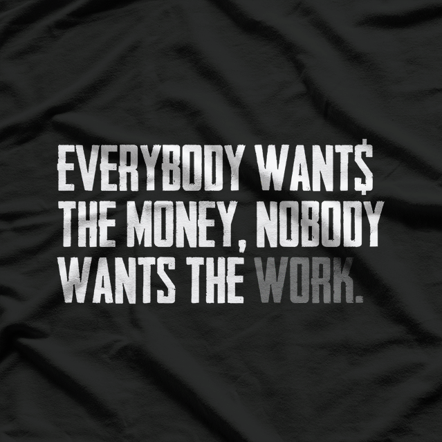 Everybody Wants The Money, Nobody Wants The Work – Reality Check T-Shirt