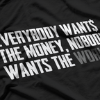 Everybody Wants The Money, Nobody Wants The Work – Reality Check T-Shirt