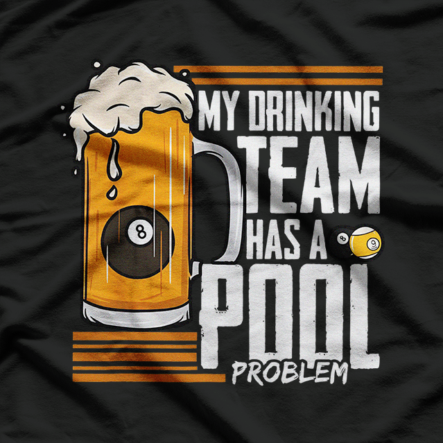 My Drinking Team Has a Pool Problem - Funny Billiards T-Shirt