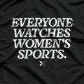 Everyone Watches Women’s Sports - Funny Essential Humor T-Shirt