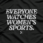 Everyone Watches Women’s Sports - Funny Essential Humor T-Shirt