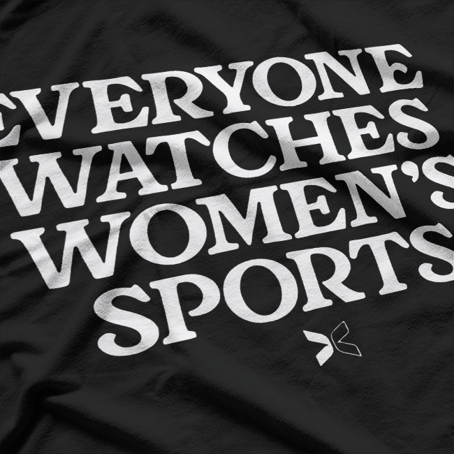 Everyone Watches Women’s Sports - Funny Essential Humor T-Shirt