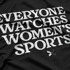 Everyone Watches Women’s Sports - Funny Essential Humor T-Shirt