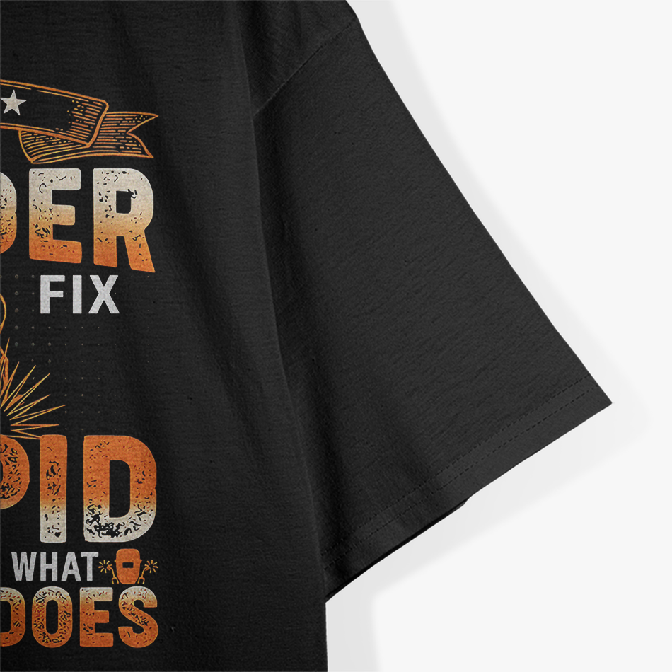 I'm A Welder Distressed I Cant Fix Stupid T-Shirt