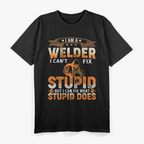 I'm A Welder Distressed I Cant Fix Stupid T-Shirt