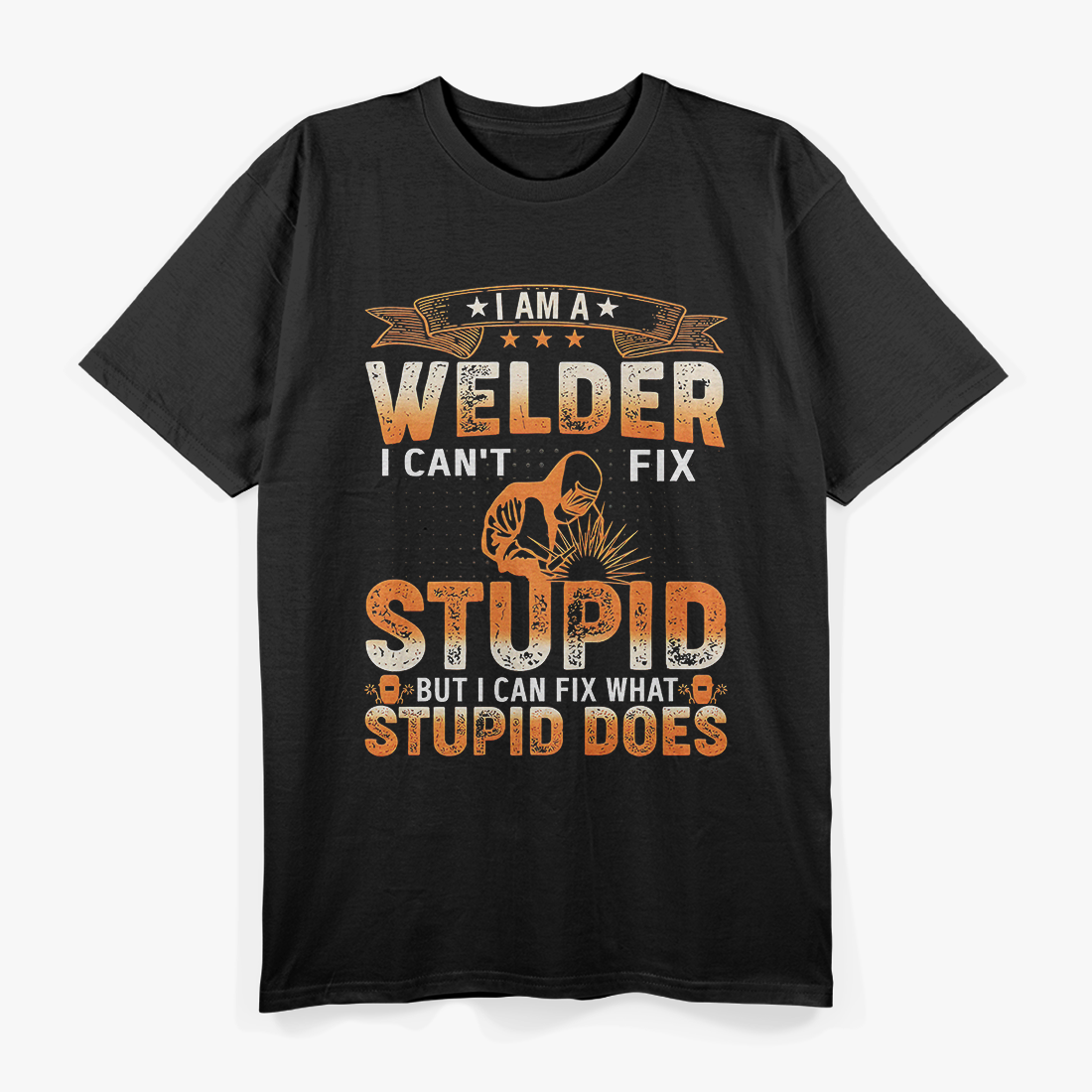 I'm A Welder Distressed I Cant Fix Stupid T-Shirt