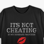 It’s Not Cheating If My Husband Watches - Funny Humor Sarcastic T-Shirt