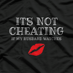 It’s Not Cheating If My Husband Watches - Funny Humor Sarcastic T-Shirt