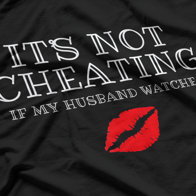 It’s Not Cheating If My Husband Watches - Funny Humor Sarcastic T-Shirt