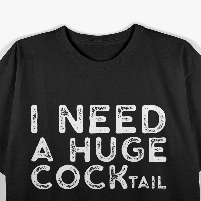 I Need a Huge COCKtail - Funny Drinking T-Shirt