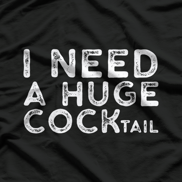 I Need a Huge COCKtail - Funny Drinking T-Shirt