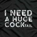 I Need a Huge COCKtail - Funny Drinking T-Shirt