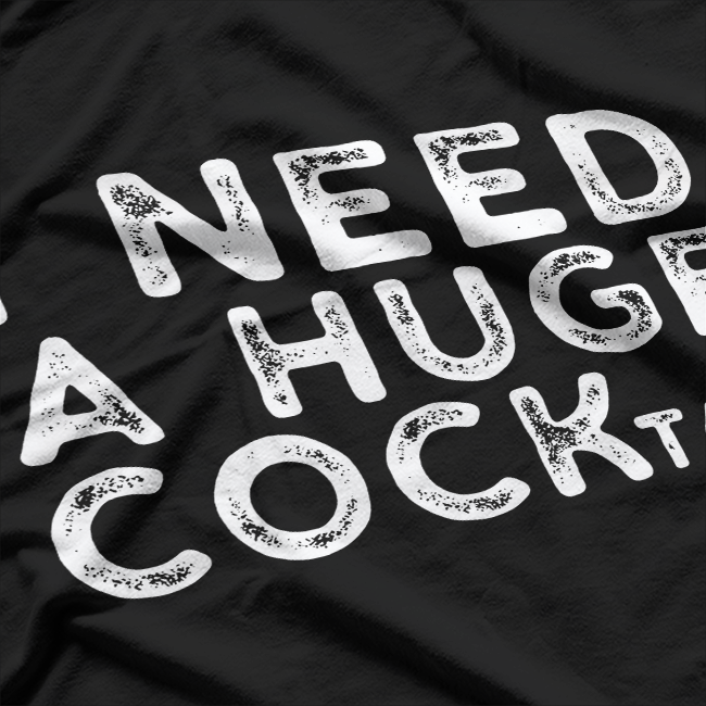 I Need a Huge COCKtail - Funny Drinking T-Shirt