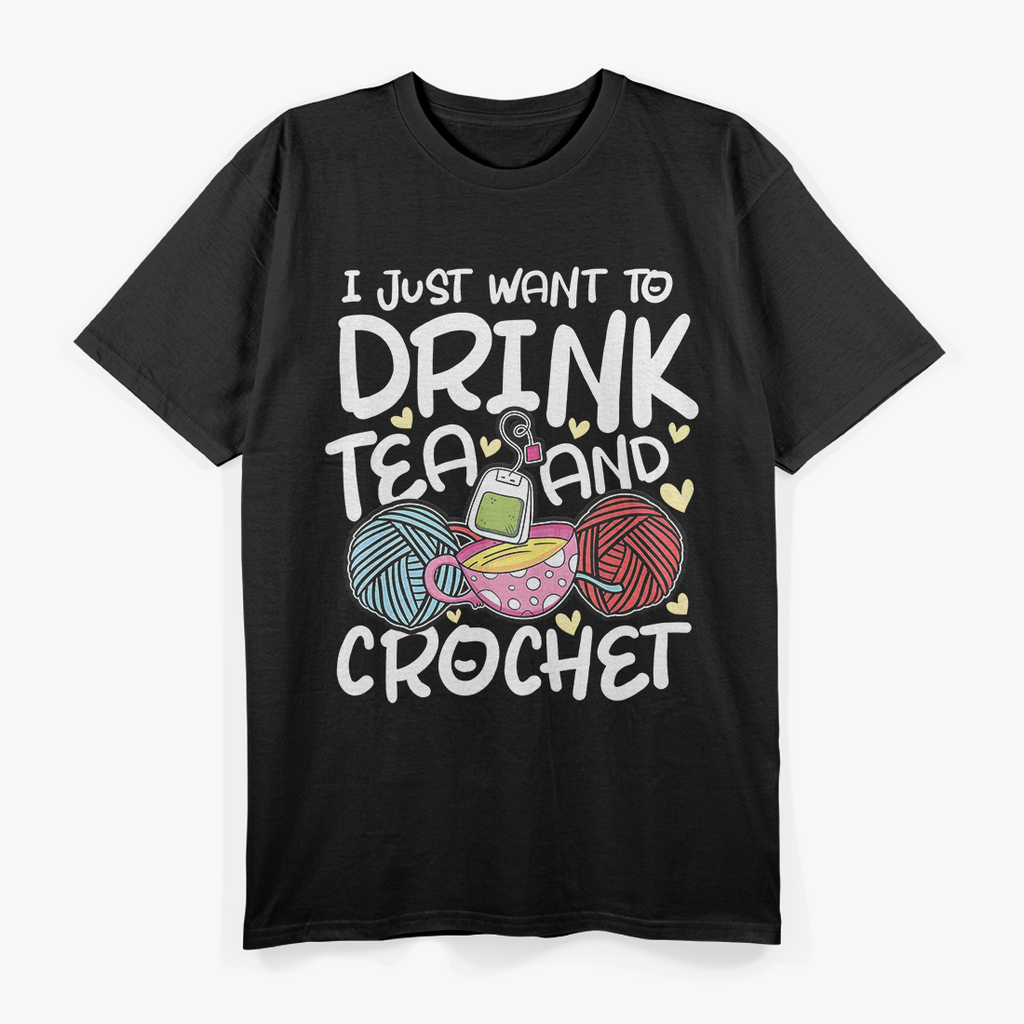 I Just Want to Drink Tea & Crochet - Funny Hobby T-Shirt
