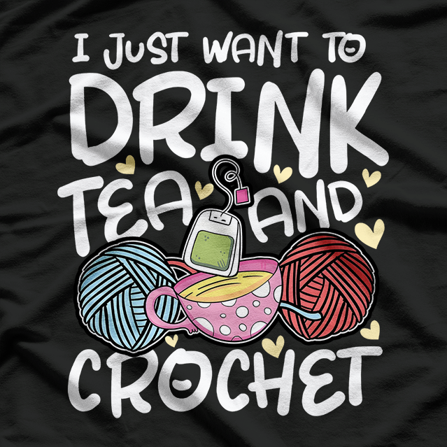 I Just Want to Drink Tea & Crochet - Funny Hobby T-Shirt