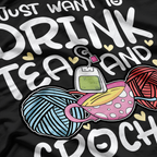 I Just Want to Drink Tea & Crochet - Funny Hobby T-Shirt