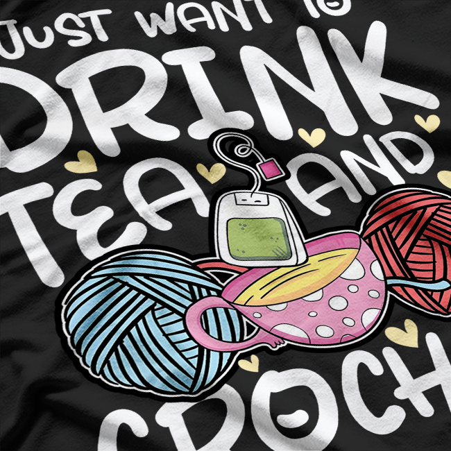 I Just Want to Drink Tea & Crochet - Funny Hobby T-Shirt