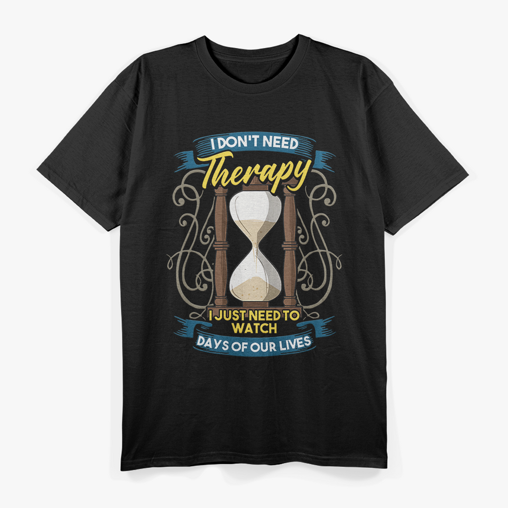 I Don’t Need Therapy, Just Days of Our Lives - Funny Retro Humor T-Shirt