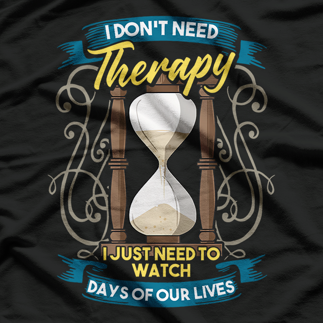 I Don’t Need Therapy, Just Days of Our Lives - Funny Retro Humor T-Shirt