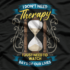 I Don’t Need Therapy, Just Days of Our Lives - Funny Retro Humor T-Shirt