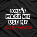 Don’t Make Me Use My Teacher Voice Classic Humor T-Shirt