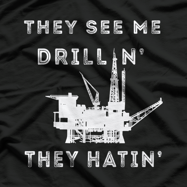 Oilfield Worker They See Me Drillin Oil Rig Man Oildrilling T-Shirt