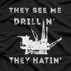 Oilfield Worker They See Me Drillin Oil Rig Man Oildrilling T-Shirt