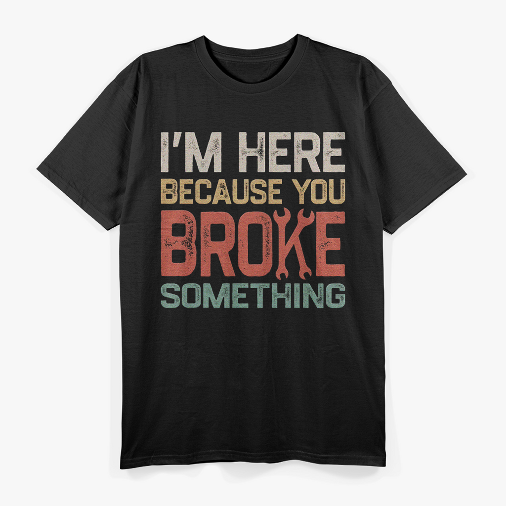 I'm Here Because You Broke Something Retro Art T-Shirt