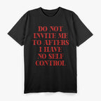Do Not Invite Me to Afters - Zero S.E.L.F Control, 100% Fun T-Shirt
