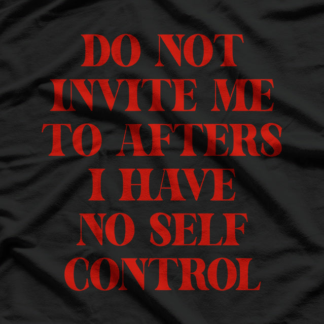 Do Not Invite Me to Afters - Zero S.E.L.F Control, 100% Fun T-Shirt