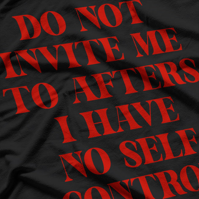 Do Not Invite Me to Afters - Zero S.E.L.F Control, 100% Fun T-Shirt