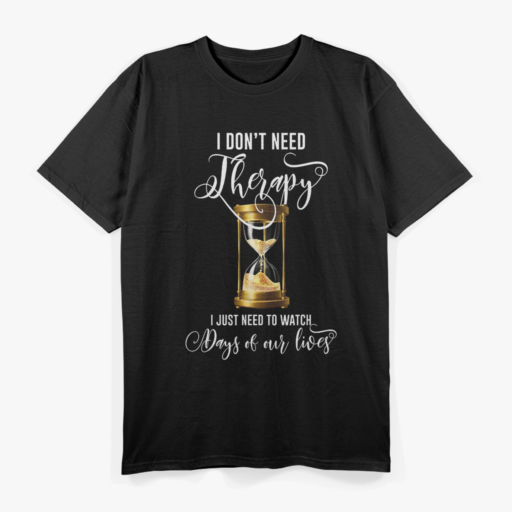 I Don’t Need Therapy, Just Days of Our Lives Retro Humor T-Shirt