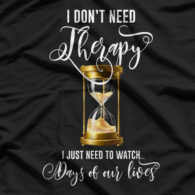 I Don’t Need Therapy, Just Days of Our Lives Retro Humor T-Shirt