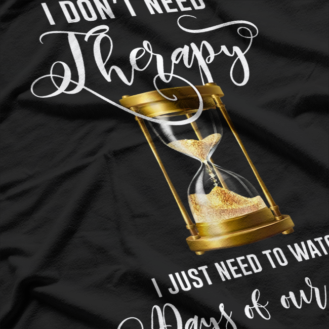 I Don’t Need Therapy, Just Days of Our Lives Retro Humor T-Shirt