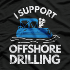 I Support Offshore Drilling - For Waves and Raves T-Shirt