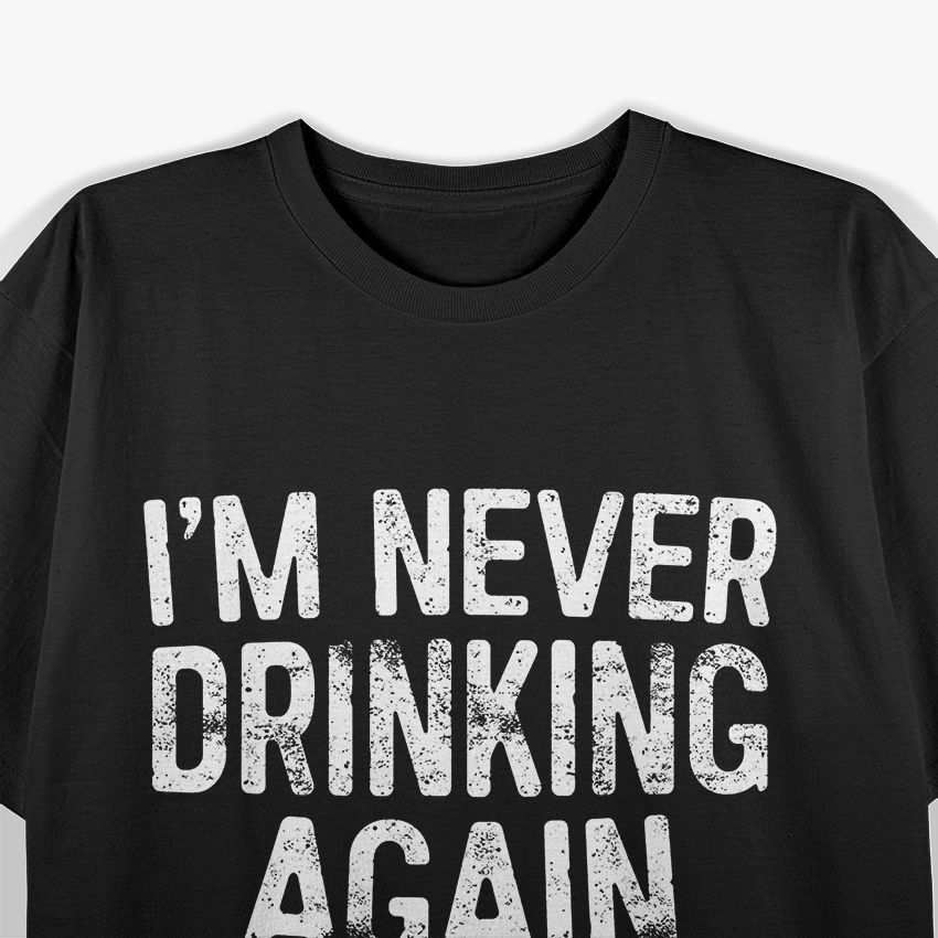 I’m Never Drinking Again - Funny Hangover T-Shirt