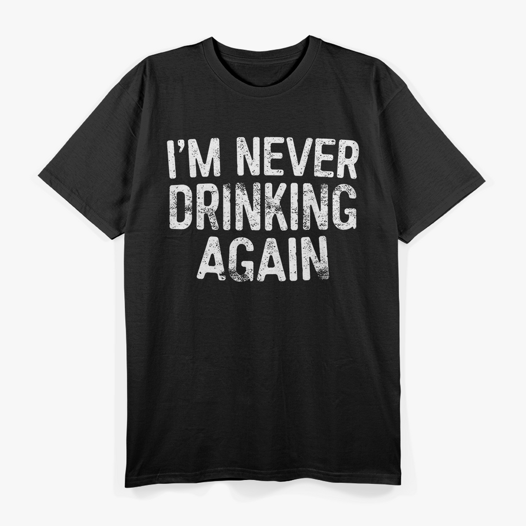 I’m Never Drinking Again - Funny Hangover T-Shirt