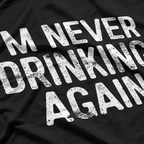 I’m Never Drinking Again - Funny Hangover T-Shirt