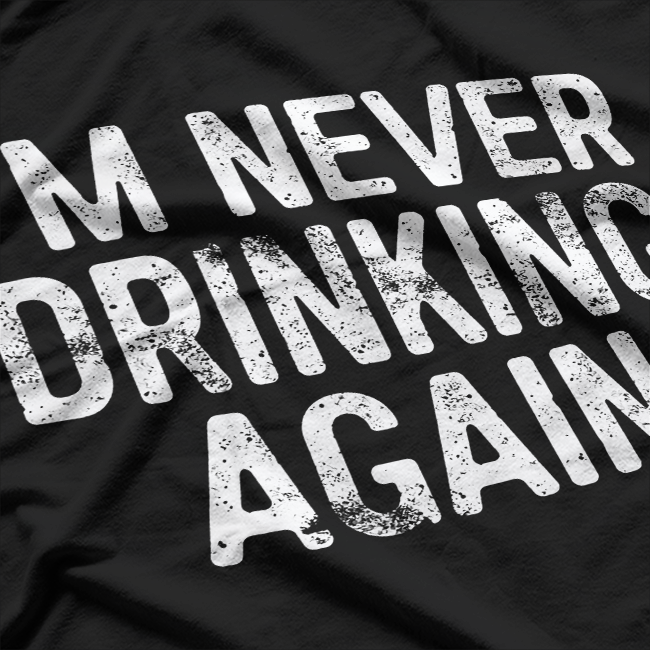 I’m Never Drinking Again - Funny Hangover T-Shirt