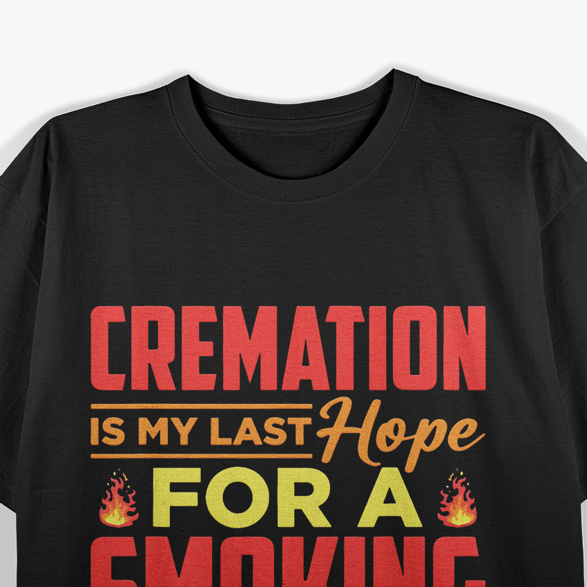 Cremation: My Last Hope for Smoking - Dark Humor T-Shirt