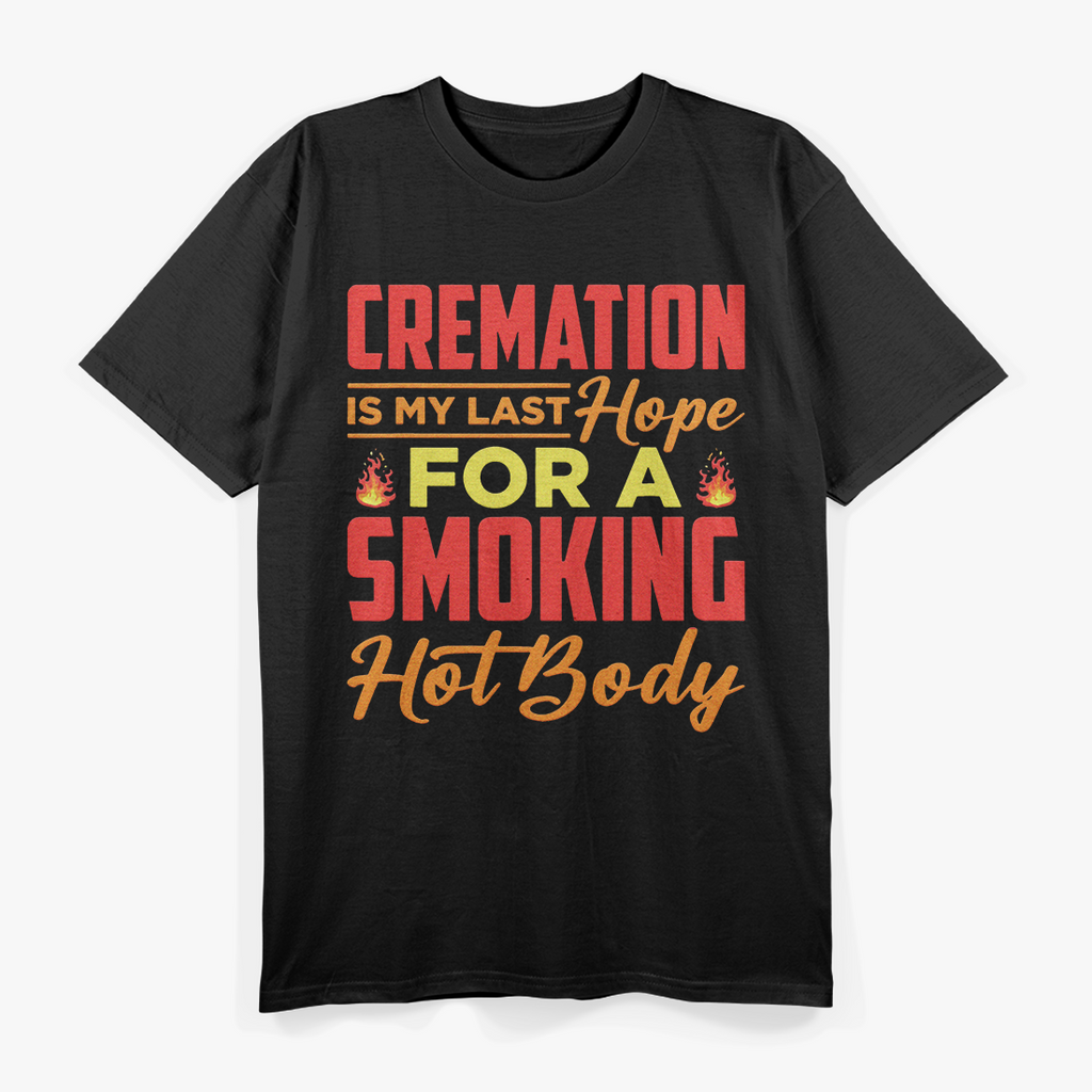 Cremation: My Last Hope for Smoking - Dark Humor T-Shirt