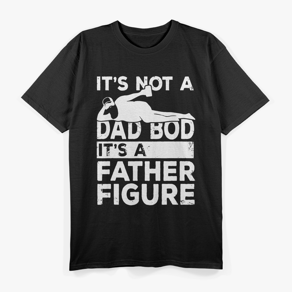 It’s Not a Dad Bod, It’s a Father Figure - Funny T-Shirt