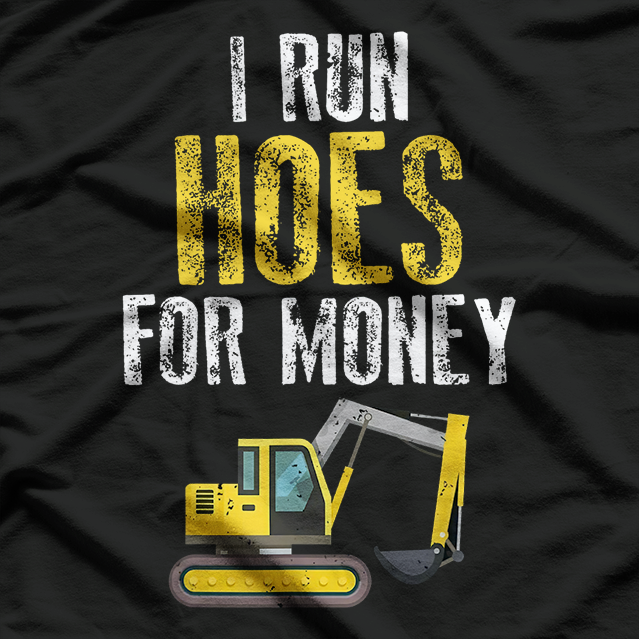 I Run Hoes For Money, Funny Construction Worker Humor T-Shirt