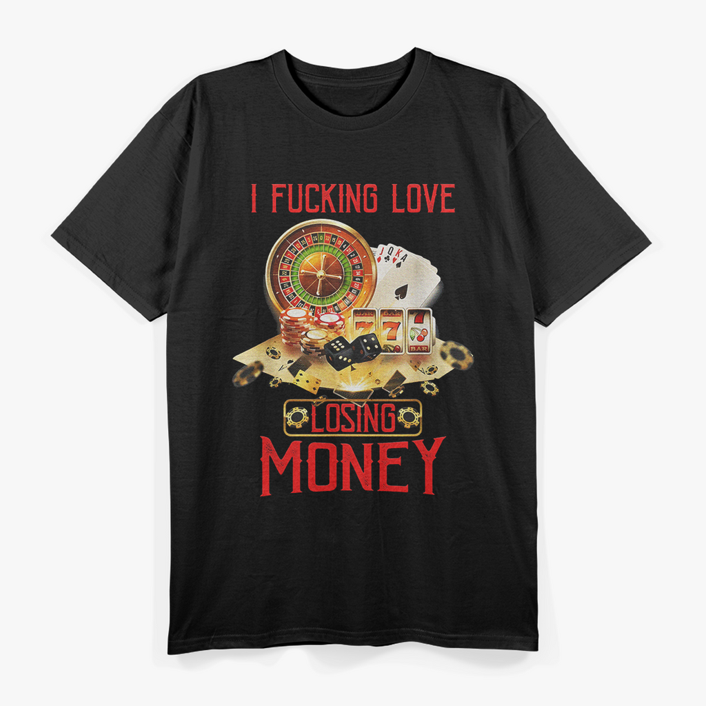 I Fucking Love Losing Money - Funny Casino Saying T-Shirt