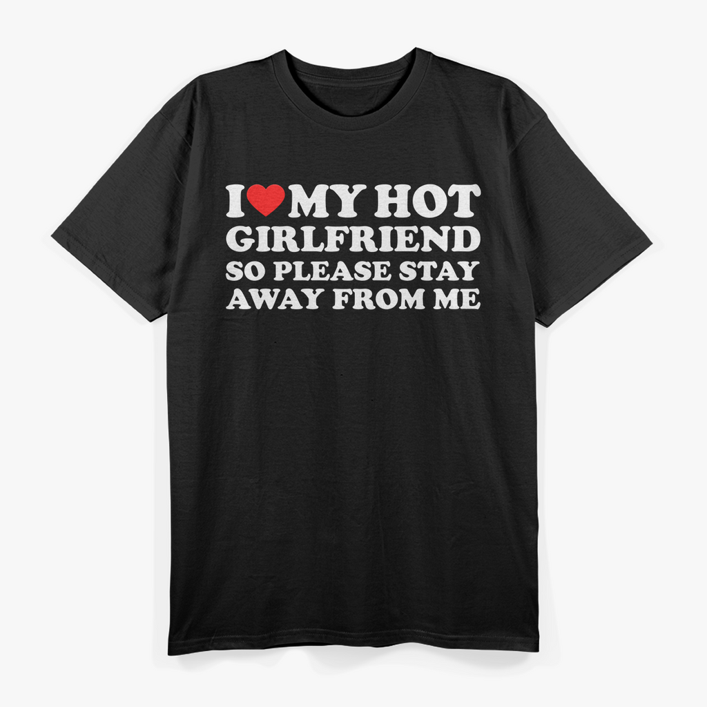 I Love My Hot Girlfriend So Stay Away Funny T-Shirt