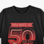 My Wife is 50 and Still Smoking Hot - Funny Birthday T-Shirt