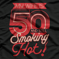 My Wife is 50 and Still Smoking Hot - Funny Birthday T-Shirt