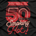 My Wife is 50 and Still Smoking Hot - Funny Birthday T-Shirt