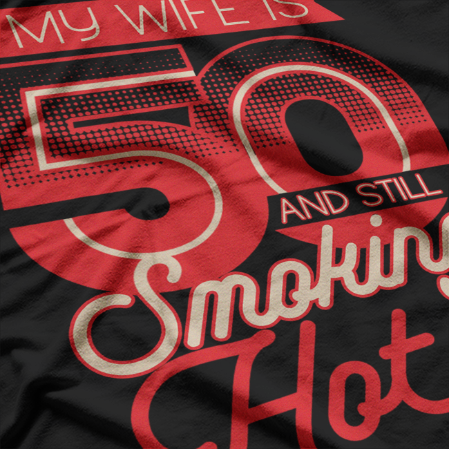 My Wife is 50 and Still Smoking Hot - Funny Birthday T-Shirt